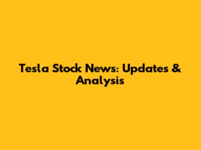 Tesla Stock News: Updates & Analysis
