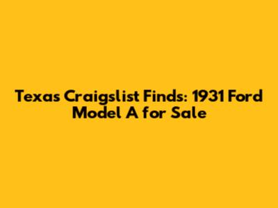 Texas Craigslist Finds: 1931 Ford Model A for Sale