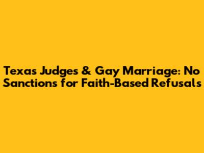 Texas Judges & Gay Marriage: No Sanctions for Faith-Based Refusals