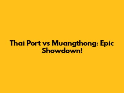Thai Port vs Muangthong: Epic Showdown!