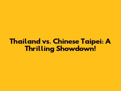 Thailand vs. Chinese Taipei: A Thrilling Showdown!