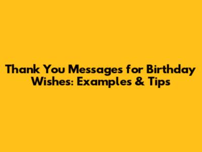 Thank You Messages for Birthday Wishes: Examples & Tips