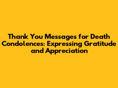 Thank You Messages for Death Condolences: Expressing Gratitude and Appreciation