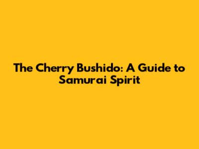 The Cherry Bushido: A Guide to Samurai Spirit