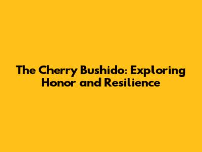 The Cherry Bushido: Exploring Honor and Resilience