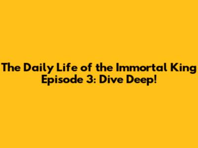 The Daily Life of the Immortal King Episode 3: Dive Deep!