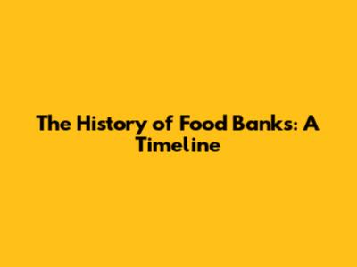 The History of Food Banks: A Timeline