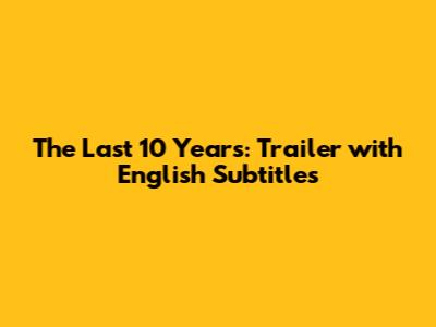 The Last 10 Years: Trailer with English Subtitles