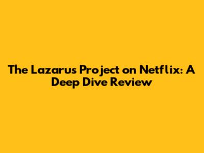 The Lazarus Project on Netflix: A Deep Dive Review