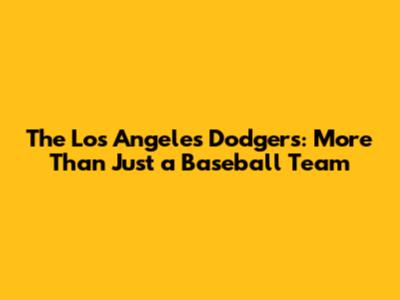 The Los Angeles Dodgers: More Than Just a Baseball Team