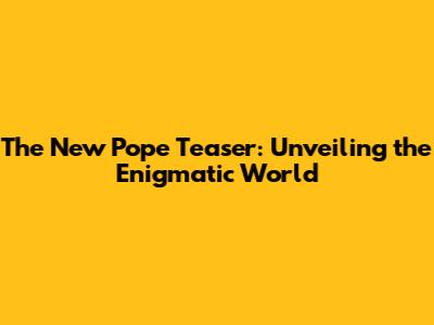 The New Pope Teaser: Unveiling the Enigmatic World