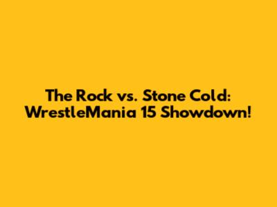 The Rock vs. Stone Cold: WrestleMania 15 Showdown!
