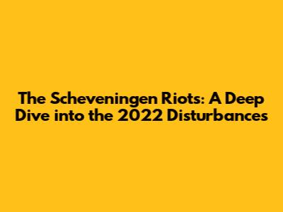 The Scheveningen Riots: A Deep Dive into the 2022 Disturbances