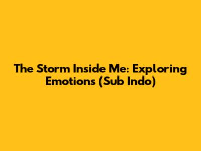 The Storm Inside Me: Exploring Emotions (Sub Indo)