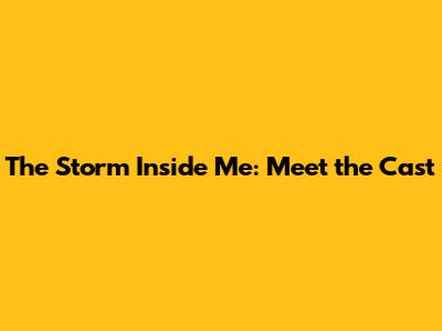 The Storm Inside Me: Meet the Cast