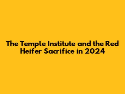 The Temple Institute and the Red Heifer Sacrifice in 2024