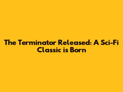 The Terminator Released: A Sci-Fi Classic is Born