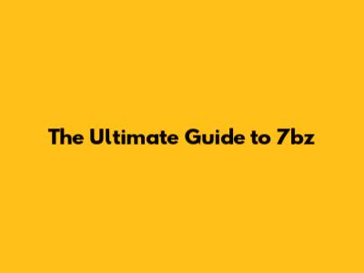 The Ultimate Guide to 7bz