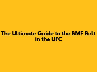 The Ultimate Guide to the BMF Belt in the UFC