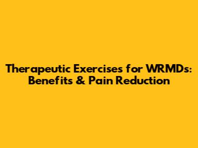 Therapeutic Exercises for WRMDs: Benefits & Pain Reduction