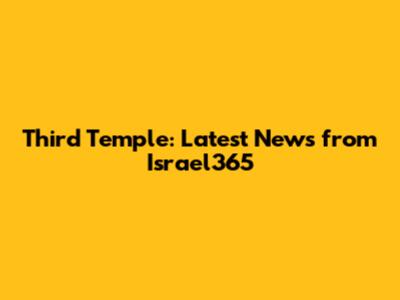 Third Temple: Latest News from Israel365