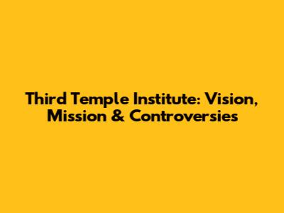 Third Temple Institute: Vision, Mission & Controversies