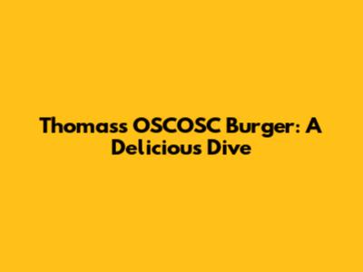 Thomas's OSCOSC Burger: A Delicious Dive