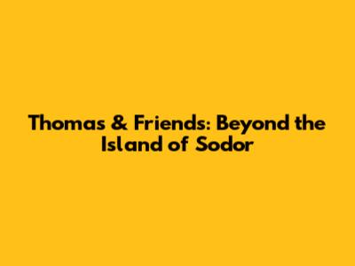 Thomas & Friends: Beyond the Island of Sodor