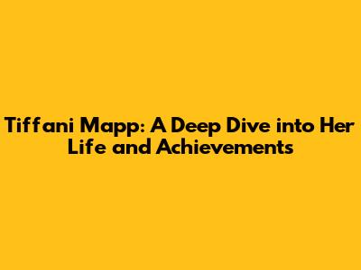 Tiffani Mapp: A Deep Dive into Her Life and Achievements