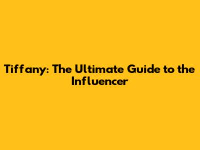 Tiffany: The Ultimate Guide to the Influencer