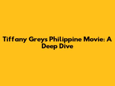 Tiffany Grey's Philippine Movie: A Deep Dive