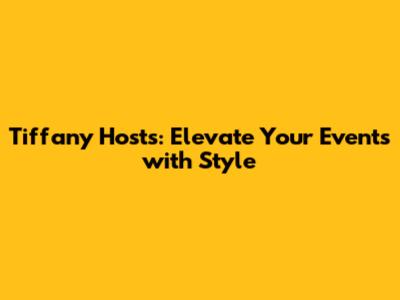 Tiffany Hosts: Elevate Your Events with Style