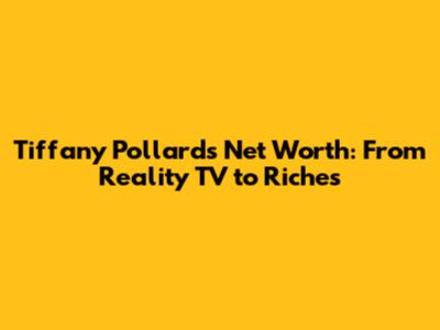 Tiffany Pollard's Net Worth: From Reality TV to Riches