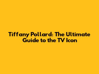 Tiffany Pollard: The Ultimate Guide to the TV Icon