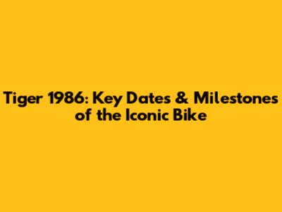 Tiger 1986: Key Dates & Milestones of the Iconic Bike
