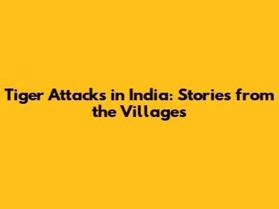 Tiger Attacks in India: Stories from the Villages