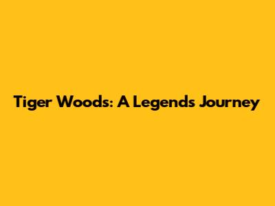 Tiger Woods: A Legend's Journey