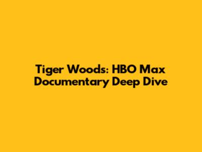 Tiger Woods: HBO Max Documentary Deep Dive