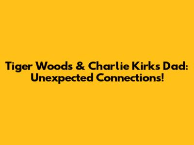 Tiger Woods & Charlie Kirk's Dad: Unexpected Connections!