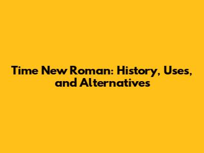 Time New Roman: History, Uses, and Alternatives