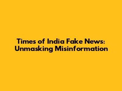 Times of India Fake News: Unmasking Misinformation