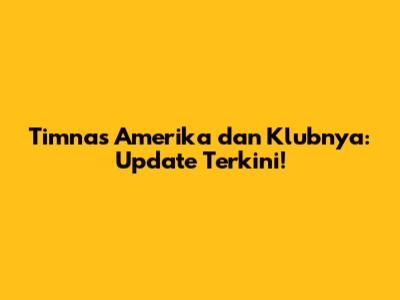 Timnas Amerika dan Klubnya: Update Terkini!