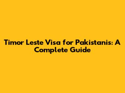 Timor Leste Visa for Pakistanis: A Complete Guide