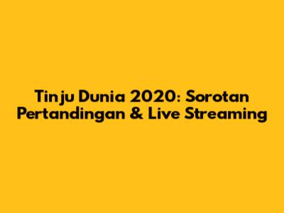 Tinju Dunia 2020: Sorotan Pertandingan & Live Streaming