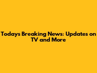 Today's Breaking News: Updates on TV and More