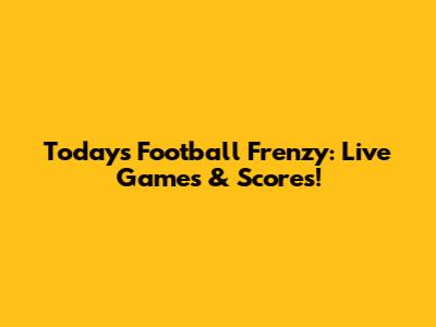 Today's Football Frenzy: Live Games & Scores!