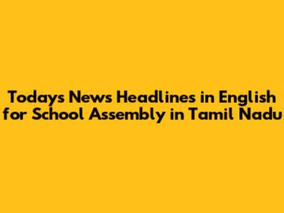 Today's News Headlines in English for School Assembly in Tamil Nadu