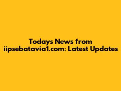 Today's News from iipsebatavia1.com: Latest Updates