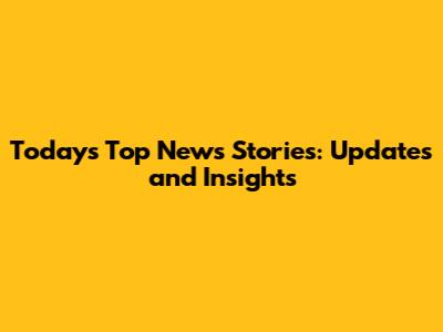 Today's Top News Stories: Updates and Insights
