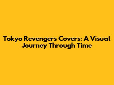 Tokyo Revengers Covers: A Visual Journey Through Time